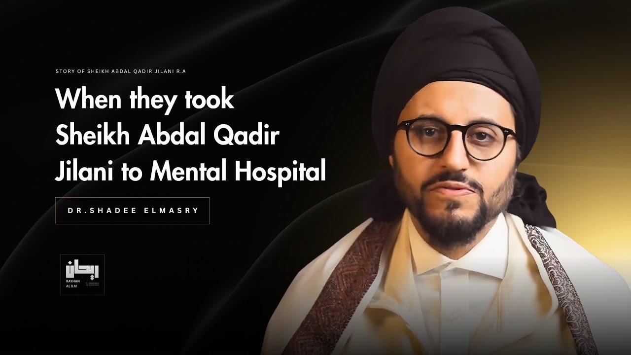 When Sheikh Abdal Qadir Jilani faced Insanity in life - Dr.Shadee Elmasry