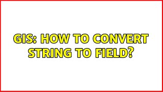GIS: How to convert string to field?