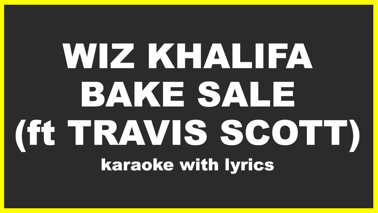 Wiz Khalifa Bake Sale ft Travis Scott Lyrics and Karaoke Karaoke