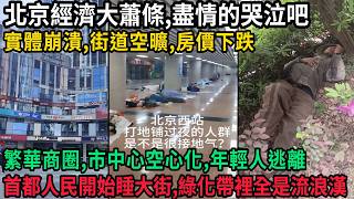 北京經濟大蕭條，盡情的哭泣吧，實體崩潰，街道空曠，房價下跌，繁華商圈市中心空心化，年輕人逃離，首都人民開始睡大街，綠化帶裡全是流浪漢，#中国