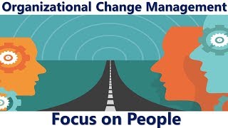 Organizational Change Management - Focus on People