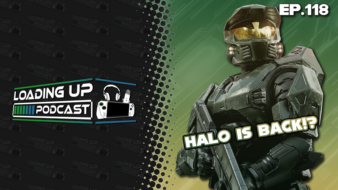 Halo Is Back!? - Loading Up Podcast Ep. 118