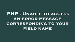 PHP : Unable to access an error message corresponding to your field name