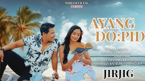 AYANG DO:PID | JIRJIG | RIYAN RAJ | PRIYAM PALLAVI | NISHA OME || NEW MISING OFFICIAL SONG 2025 ||