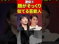 顔がそっくり過ぎる芸能人④まるでそっくり双子みたい！ #そっくり　#似てる #芸能人 #芸能ニュース #ゴシップ　#ものまね　#芸人　#俳優　#タレント　#モデル　#週刊文春　#週刊誌　#顔　#双子