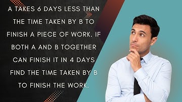 PPSC Math 2022: A takes 6 days less than the time taken by B to finish a piece of work. If both  ...