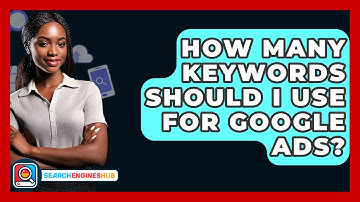 How Many Keywords Should I Use For Google Ads? - SearchEnginesHub.com