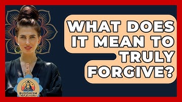 What Does It Mean To Truly Forgive? - Buddhism Reflections