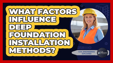 What Factors Influence Deep Foundation Installation Methods?