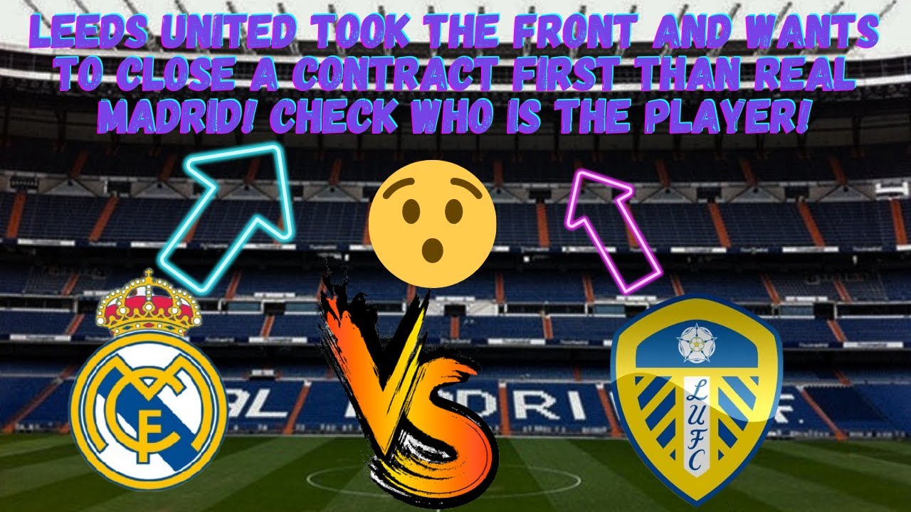 LEEDS TOOK THE FRONT AND WANTS TO CLOSE A CONTRACT FIRST THAN REAL leeds-took-the-front-and-wants-to-close-a-contract-first-than-real
