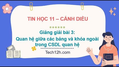 Giảng bài 3(Chủ đề F): Quan hệ giữa các bảng và khóa ngoài trong... | Bài giảng tin học 11 cánh diều