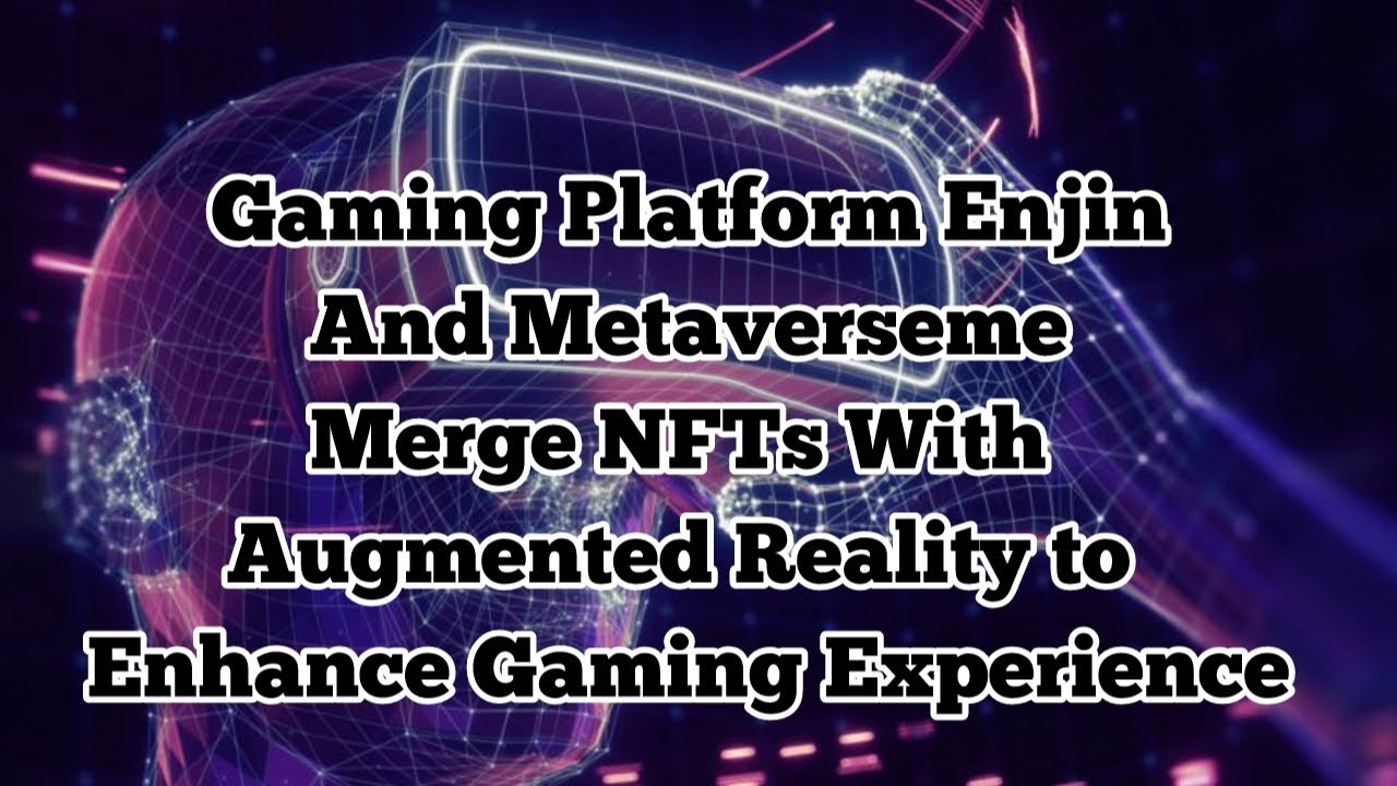 Enjin and Metaverseme Merge NFTs With Augmented Reality to Enhance Gaming Experience