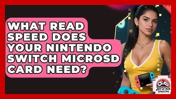 What Read Speed Does Your Nintendo Switch MicroSD Card Need? - Joystick Generations