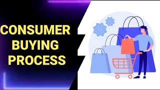 Consumer Buying Process: A Step-by-Step Guide