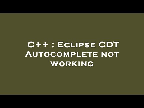C++ : Eclipse CDT Autocomplete not working