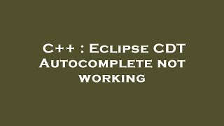 C++ : Eclipse CDT Autocomplete not working