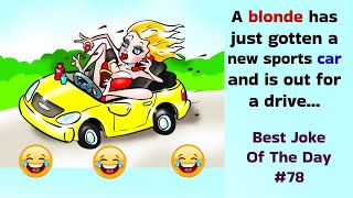 Best Joke Of The Day. 78. A blonde has just gotten a new sports car ...