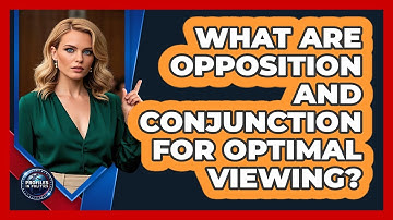 What Are Opposition And Conjunction For Optimal Viewing? - Profiles in Politics
