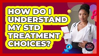 How Do I Understand My STD Treatment Choices?
