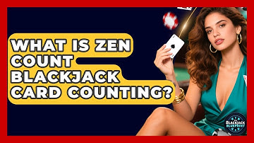 What Is Zen Count Blackjack Card Counting? - The Blackjack Blueprint