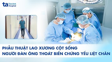 Phẫu thuật lao xương cột sống người đàn ông thoát biến chứng yếu liệt chân| BVĐK Tâm Anh |
