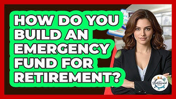 How Do You Build An Emergency Fund For Retirement? - Get Retirement Help