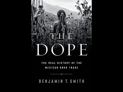 Professor Ben Smith on The Dope: The Real History of the Mexican Drug Trade