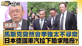 馬斯克突然會李強太不尋常 日本德國車汽拉下臉求陸廠？ 新聞大白話