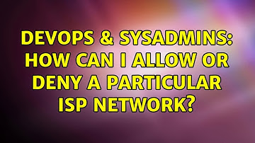 DevOps & SysAdmins: How can I allow or deny a particular ISP network?