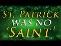 Saint Patrick Was No 'Saint'