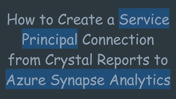 How to Create a Service Principal Connection from Crystal Reports to Azure Synapse Analytics