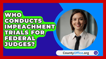 Who Conducts Impeachment Trials For Federal Judges? - CountyOffice.org