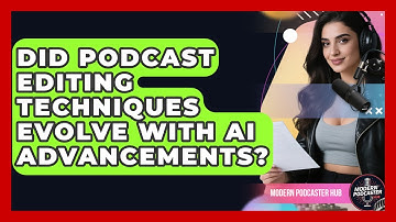 Did Podcast Editing Techniques Evolve With AI Advancements? | Modern Podcaster Hub News