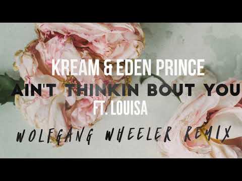 KREAM & Eden Prince - Ain't Thinkin Bout You (ft. Louisa) (Wolfgang Wheeler Remix)