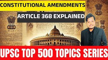 Constitutional Amendments & Procedures | |Top 500 UPSC Topics by Kamlaksh Jha | Detailed Explanation