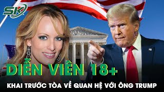 Nữ Diễn Viên 18+ Stormy Daniels Khai Trước Tòa Về Quan Hệ Với Ông Trump | SKĐS