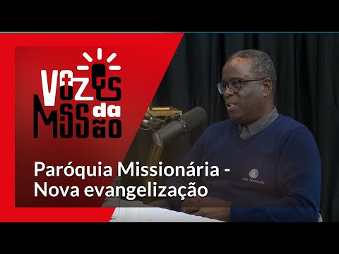 Vozes da Missão | Paróquia Missionária - Nova evangelização