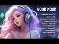 Positive Energy 🍀 Best Chill Songs To Make You Feel Positive | Wake Up Happy #36