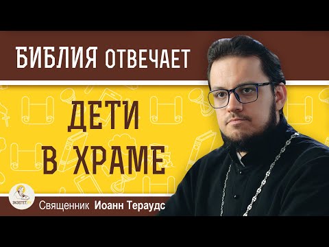 ДЕТИ В ХРАМЕ. Когда лучше начинать привлекать ребёнка к церковным службам ?  Священник Иоанн Тераудс