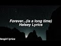 Forever...(is a long time) || Halsey Lyrics