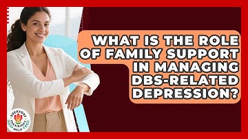 What Is The Role Of Family Support In Managing DBS-Related Depression? - Everyday Parkinsons Help