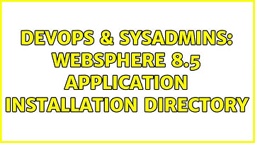 DevOps & SysAdmins: WebSphere 8.5 Application Installation Directory