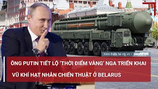 Ông Putin tiết lộ ‘thời điểm vàng’ Nga triển khai vũ khí hạt nhân chiến thuật ở Belarus | VTC News