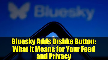 Bluesky Adds Dislike Button: What It Means for Your Feed and Privacy