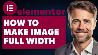 How to Make Image Full Width in Elementor (Full 2024 Guide)