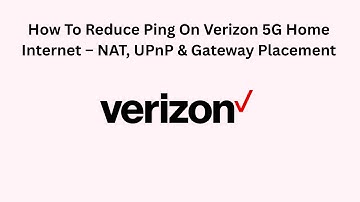 How To Reduce Ping On Verizon 5G Home Internet – NAT, UPnP & Gateway Placement