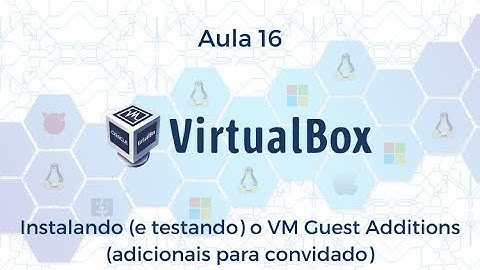 Aula 16 - Instalando VM Guest Additions (adicionais para convidado) e testando