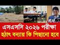 এসএসসি ২০২৬ পরীক্ষা হঠাৎ বন্যায় কি পিছানো হবে | SSC 2026 exam update today|ssc exam 2026 update news
