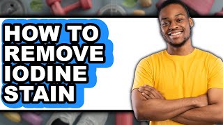 How to Remove Iodine Stain (UPDATED)