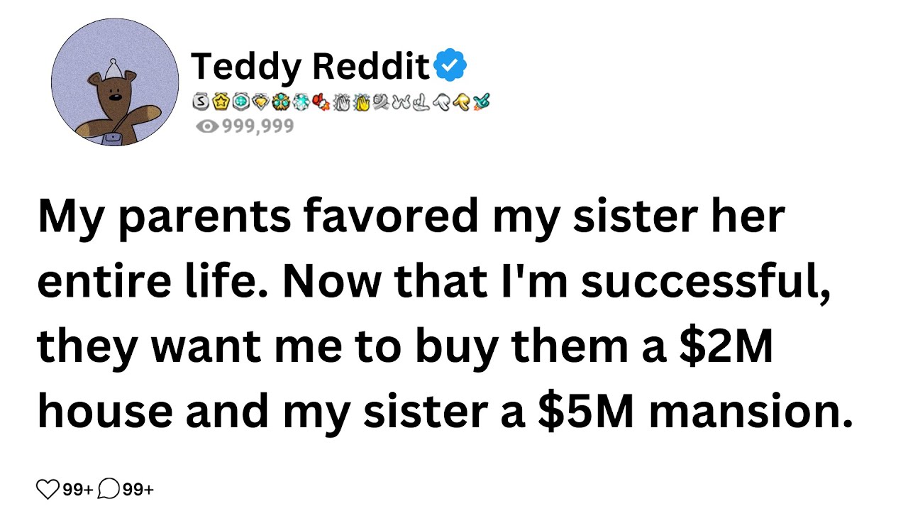 My parents favored my sister her entire life. Now that I'm successful, they want me to buy them a...
